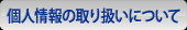 個人情報の取り扱いについて