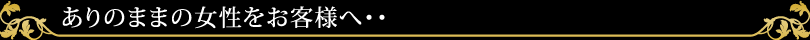 ありのままの女性をお客様へ・・
