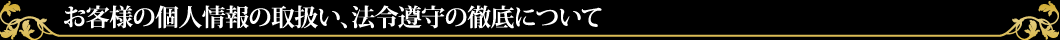 お客様の個人情報の取扱い、法令遵守の徹底について