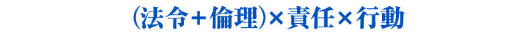 （法令＋倫理)×責任×行動