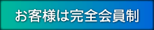 お客様は完全会員制