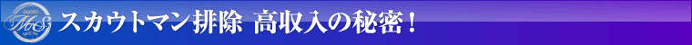 スカウトマン排除 高収入の秘密！