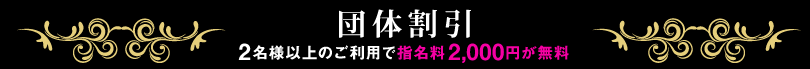 団体割引 2名様以上のご利用で指名料2,000円が無料